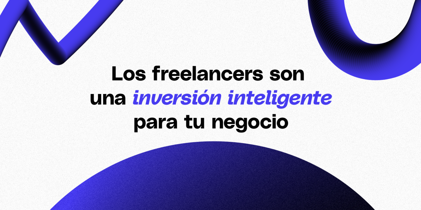 Los freelancers son una inversión inteligente para tu empresa