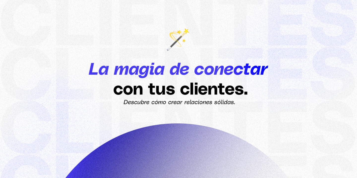 Cómo crear conexiones duraderas con tus clientes