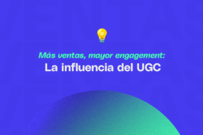 Más ventas, mayor engagement: la influencia del UGC