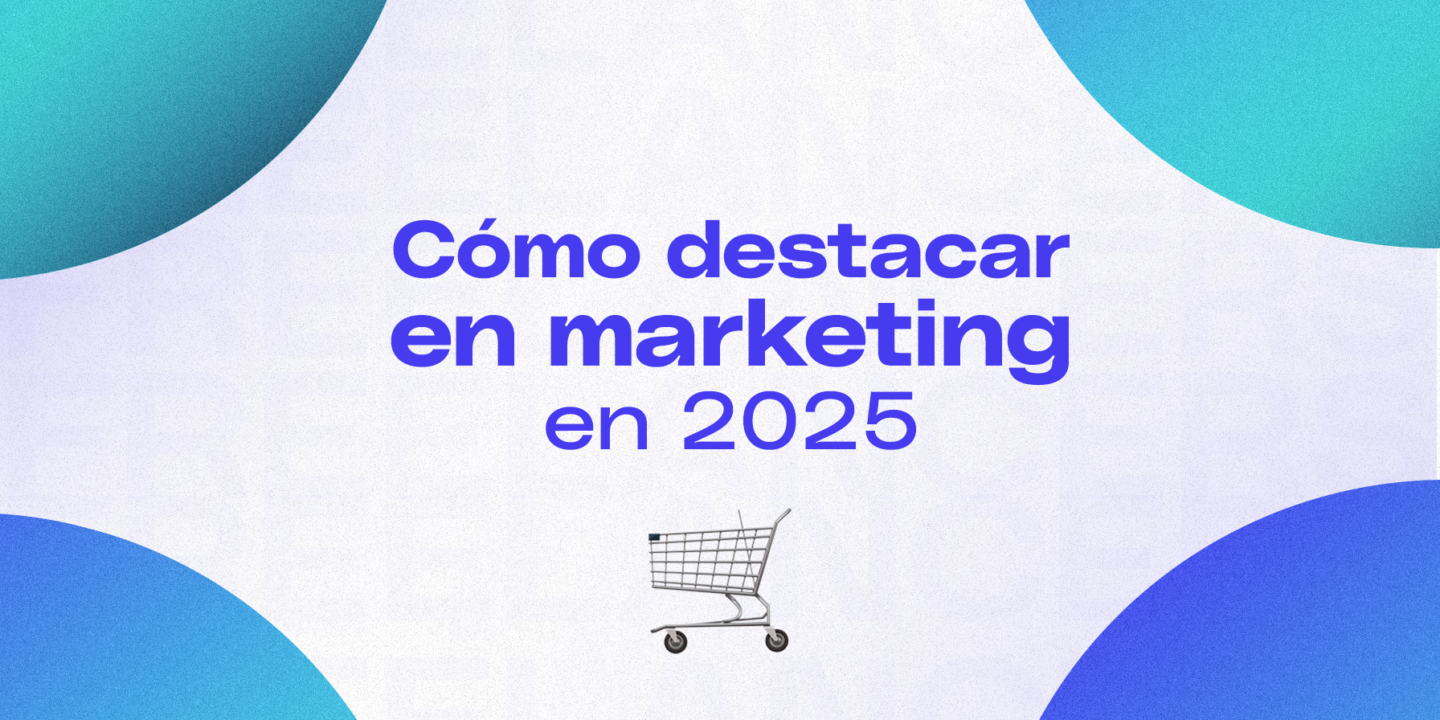 Cómo destacar en Marketing este 2025