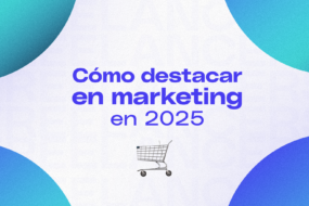 Cómo destacar en Marketing este 2025